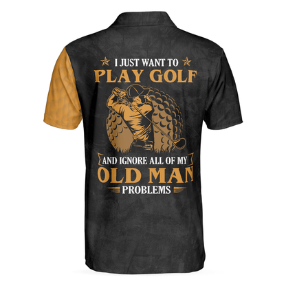 Men Golf Polo Shirt - I Just Want To Play Golf And Ignore All Of My Old Man Problems Golf Polo Shirt, Golfing Shirt With Sayings For Men, Golfers - Amzanimalsgift