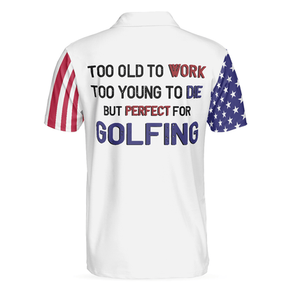 Men Golf Polo Shirt - Too Old To Work Too Young To Die But Perfect For Golfing Polo Shirt, American Flag Golfing Shirt For Men - Amzanimalsgift