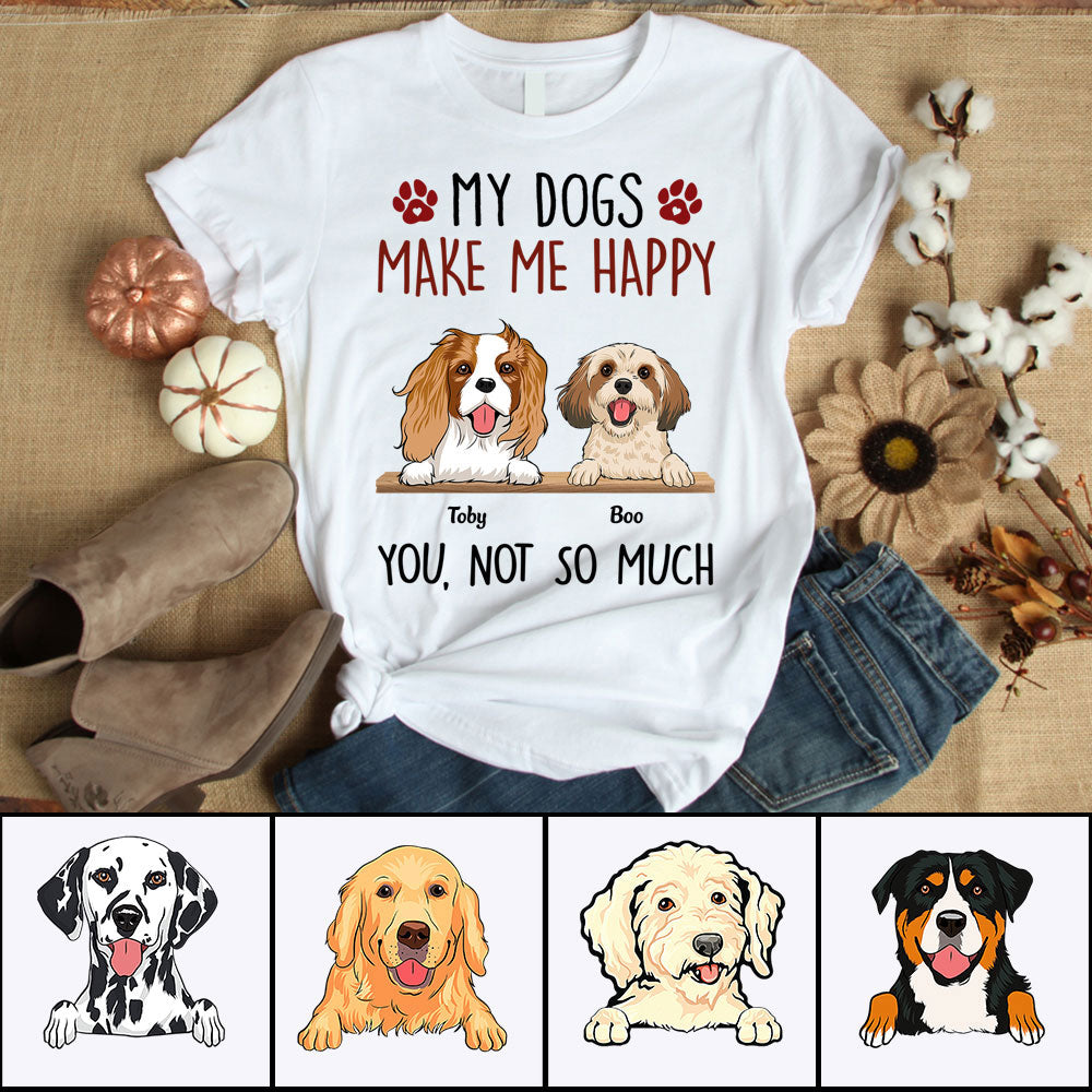 Personalized Dog Shirt - My Dogs Make Me Happy Custom Shirt - Gift For Dog Lovers, Friends, Family