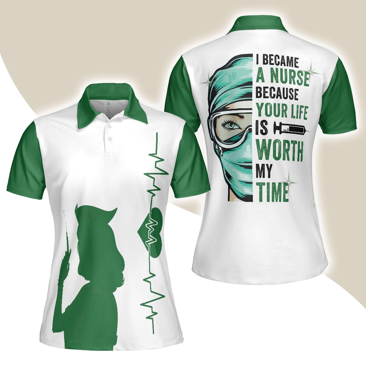 Nurse Women Polo Shirt, I Became A Nurse Because Your Life Is Worth My Time Women Polo Shirts, Green Nurse Life Shirt Gift For Ladies, Female Nurse - Amzanimalsgift