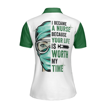Nurse Women Polo Shirt, I Became A Nurse Because Your Life Is Worth My Time Women Polo Shirts, Green Nurse Life Shirt Gift For Ladies, Female Nurse - Amzanimalsgift
