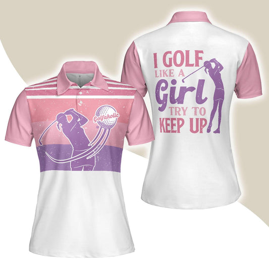 Pink Golf Women Polo Shirt, I Golf Like A Girl Try To Keep Up Women Polo Shirt, Best Golfing Gift For Ladies, Golfers, Golf Sport Lovers - Amzanimalsgift