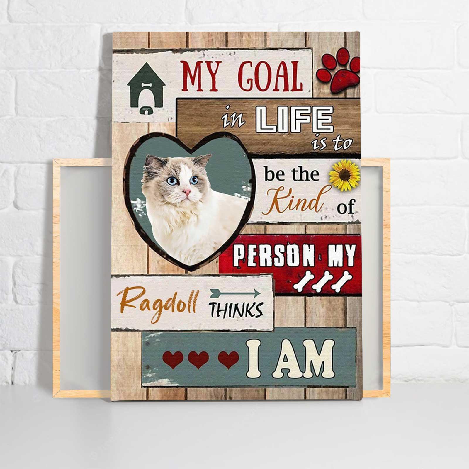 Ragdoll Cat Portrait Canvas - My Goal In Life Is To Be The Kind Of Person Canvas - Perfect Gift For Cat Lover, Ragdoll Lover - Amzanimalsgift