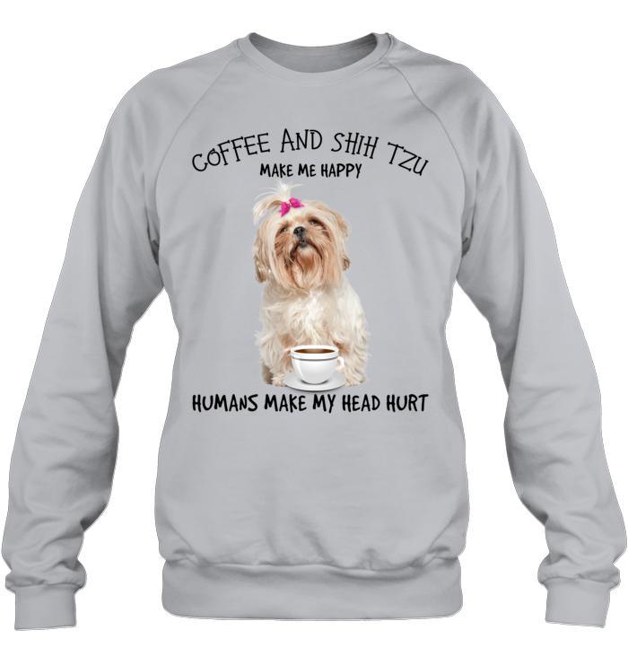Shih Tzu Unisex Sweatshirt - Shih Tzu And Coffee Make Me Happy Humans Make Me Head Hurt Unisex Sweatshirt - Gift for Dog Lovers, Family, Friends - Amzanimalsgift