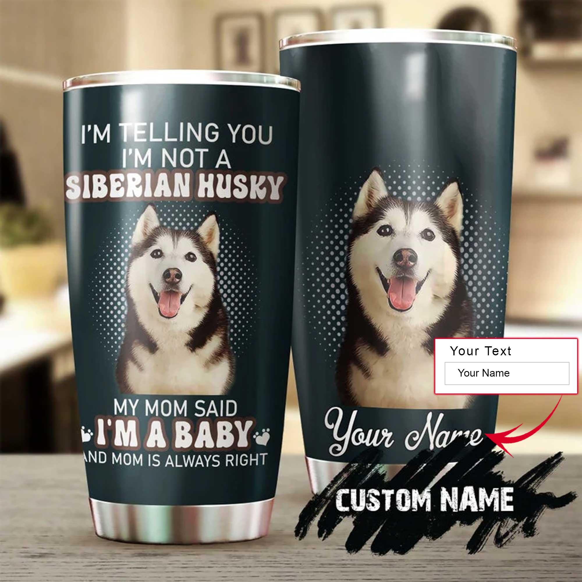 Siberian Husky Dog Mom Personalized Tumbler - I'm Telling You I'm Not A Siberian Husky, I'm A baby Tumbler - Perfect Gift For Husky Lover - Amzanimalsgift
