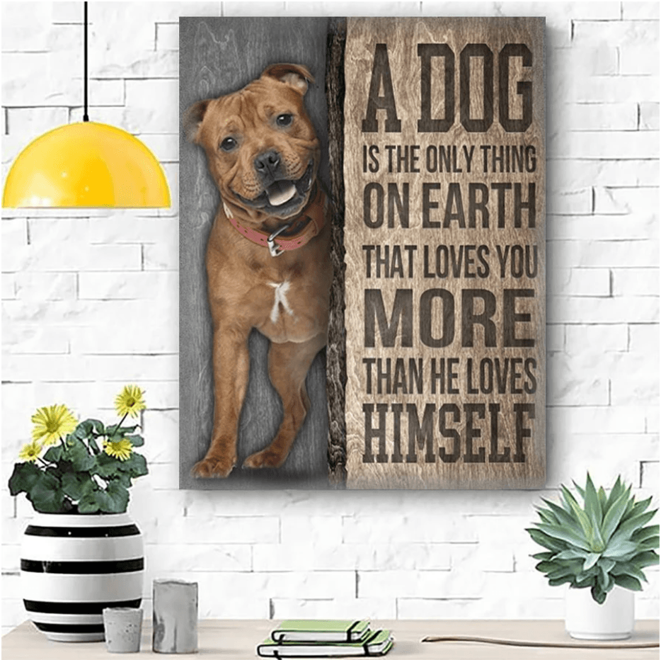 Staffordshire Bull Terrier Portrait Canvas - A Dog Is The Only Thing On Earth That Loves You More Than He Loves Himself - Gift For Cat Lovers, Friends - Amzanimalsgift