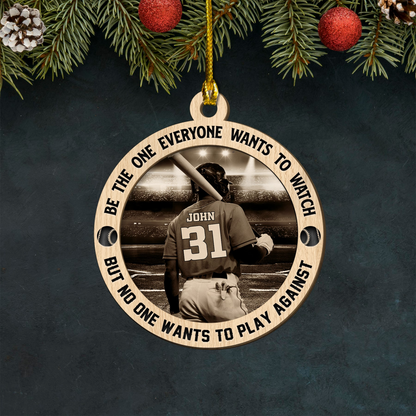 Custom Baseball Wooden Ornament, Personalized Baseball Be The One Everyone Wants To Watch Wooden Ornament - Perfect Gift For Baseball Lover, Christmas, New Year