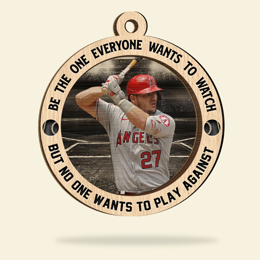 Custom Baseball Wooden Ornament, Personalized Photo Baseball Be The One Everyone Wants To Watch Wooden Ornament - Perfect Gift For Baseball Lover, Christmas, New Year