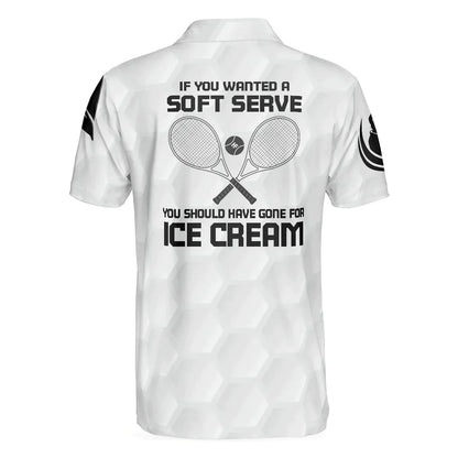 Tennis Men Polo Shirt, If You Wanted A Soft Serve You Should've Gone For Ice Cream Polo Shirt, Tennis Shirt With Sayings For Enthusiasts - Amzanimalsgift