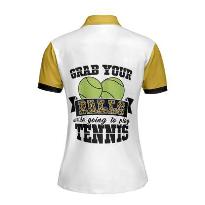 Tennis Women Polo Shirt, Grab Your Balls We're Going To Play Tennis, White And Yellow Tennis Women Polo Shirts, Unique Gift For Ladies, Tennis Lovers - Amzanimalsgift
