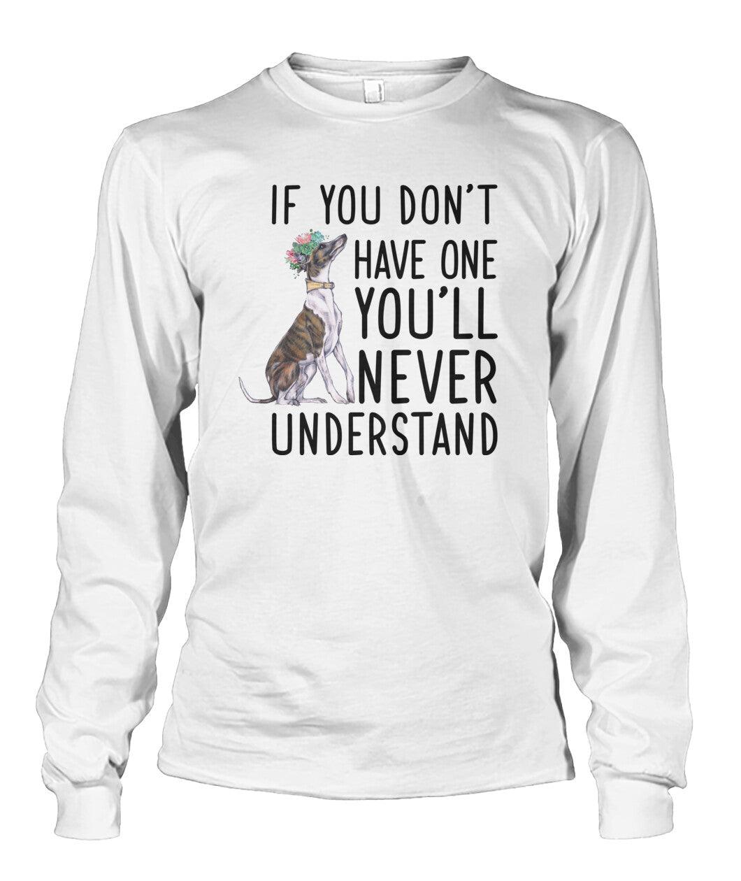 Whippet Unisex Long Sleeve - Whippet If You Don't Have One You'll Never Understand Unisex Long Sleeve - Gift For Whippet Lovers, Family, Friends - Amzanimalsgift