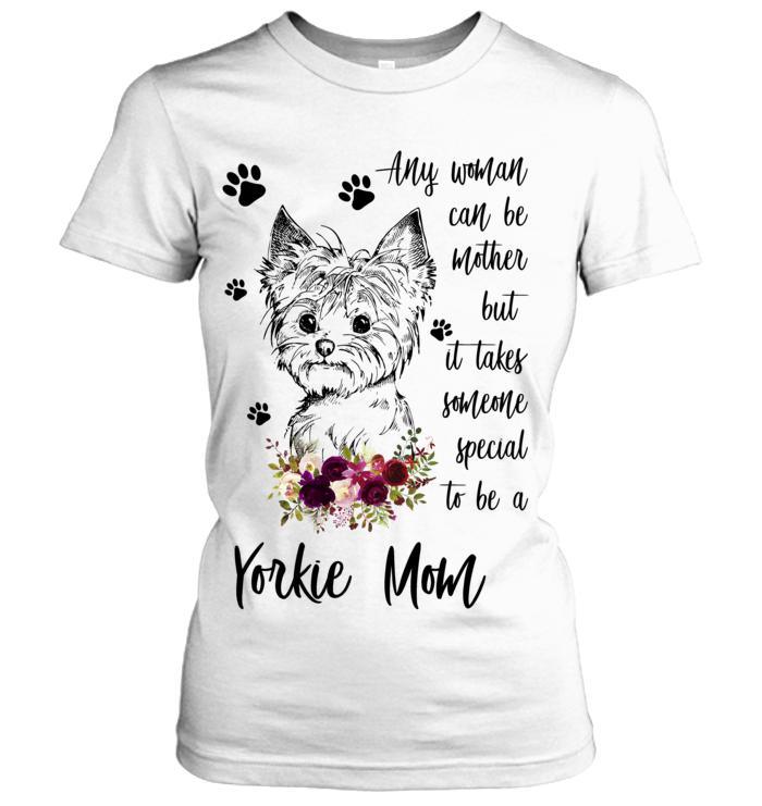 Yorkie Mom Women's T Shirt - Mother's Women's T Shirt - Any Woman Can Be Mother But It Takes Someone Special To Be A Yorkie Mom Women's T Shirt - Gift for Dog Lovers, Mother Family, Friends - Amzanimalsgift