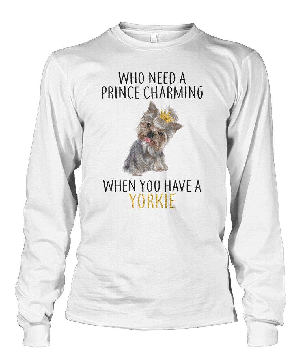 Yorkie Unisex Long Sleeve - Who Need Prince Charming When You Have Yorkie Unisex Long Sleeve - Gift for Dog Lovers, Family, Friends - Amzanimalsgift