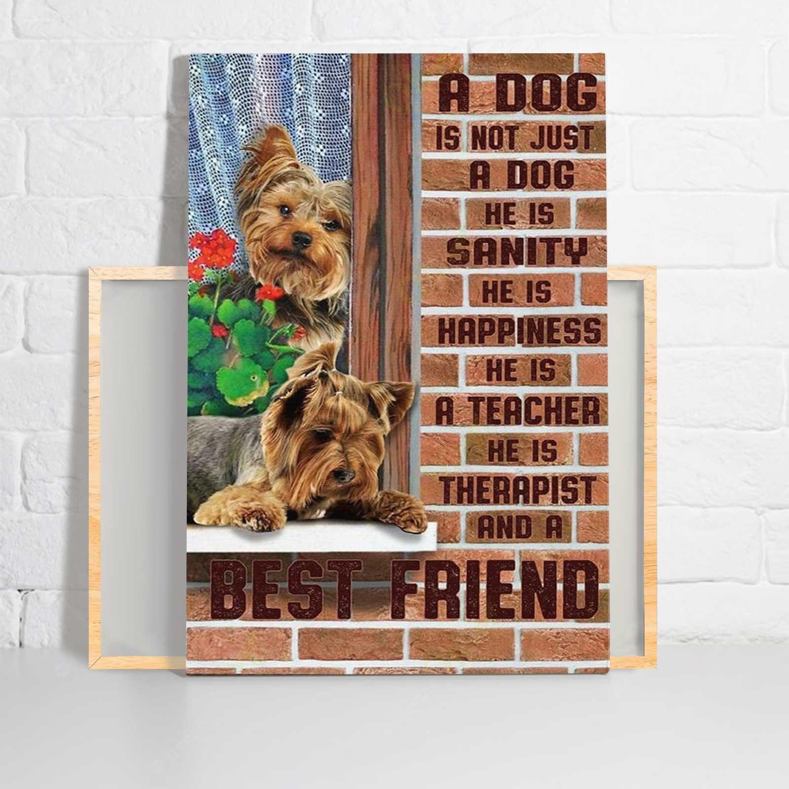 Yorkshire Portrait Canvas - Yorkie A Dog Is Not Just A Dog He Is A Best Friend Portrait Canvas - Gift For Dog Lovers, Yorkie Owner, Friends, Family - Amzanimalsgift