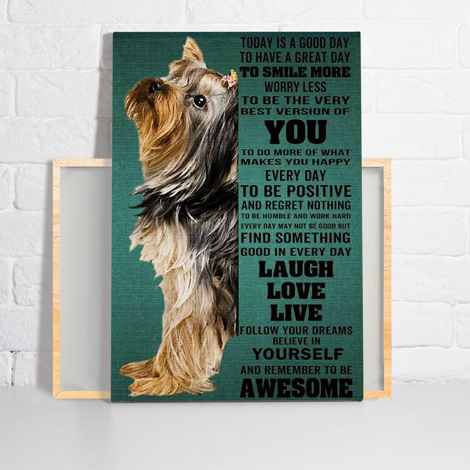 Yorkshire Portrait Canvas - Yorkie Today Is A Good Day Laugh Love Live To Be Awesome Portrait Canvas - Gift For Dog Lovers, Friends, Family - Amzanimalsgift
