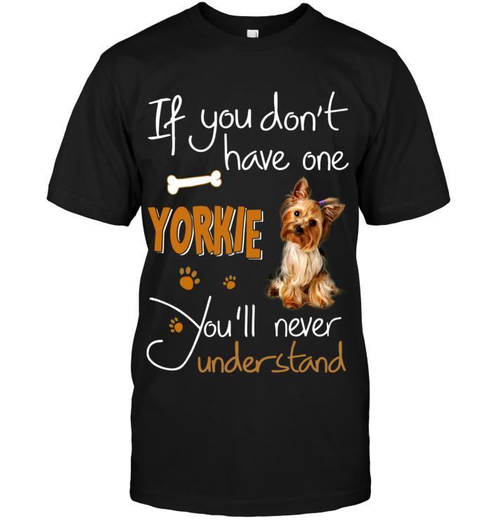 Yorkshire Yorkie Unisex T Shirt - If You Dont Have One Yorkie You'll Never Understand Unisex T Shirt - Gift for Dog Lovers, Family, Friends - Amzanimalsgift