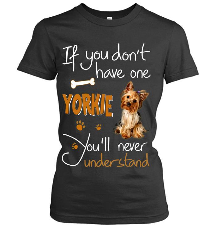 Yorkshire Yorkie Women T Shirt - If You Dont Have One Yorkie You'll Never Understand Women T Shirt - Gift for Dog Lovers, Family, Friends - Amzanimalsgift