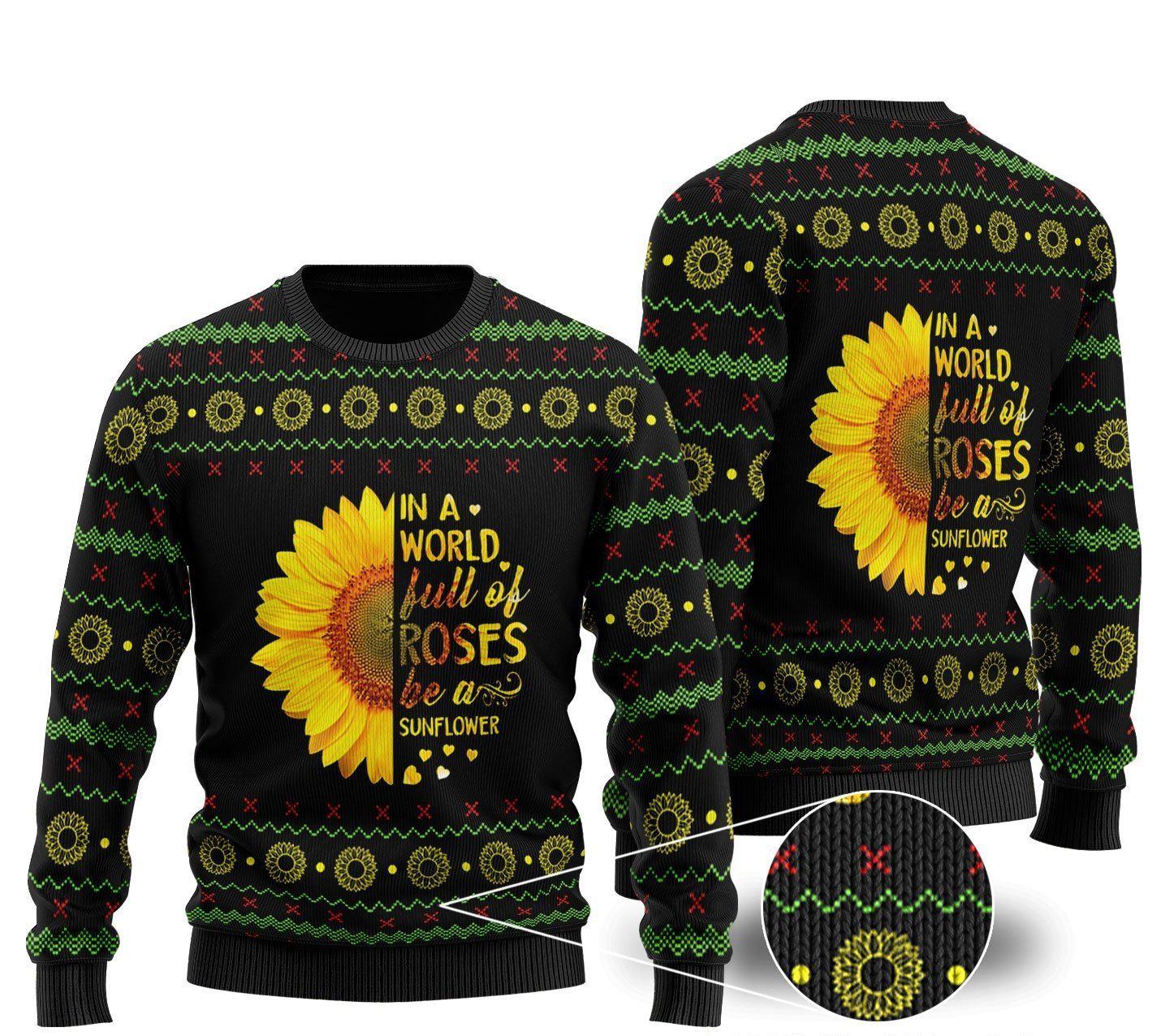 Sunflower Sweater In A World Full Of Rose Be a Sunflower, Ugly Sweater For Men & Women, Perfect Outfit For Christmas New Year Autumn Winter