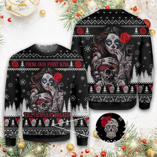 Skull Ugly Sweater, Sugar Skull From Our First Kiss Till Our Last Breath Sweater For Men & Women, Perfect Gift For Christmas, Friends, Family